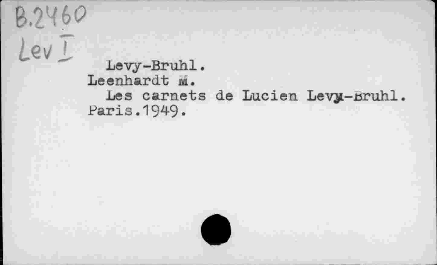 ﻿Levy-Bruhl.
Leenhardt ш.
Les carnets de Lucien Levy-rsruhl.
Paris.1949•